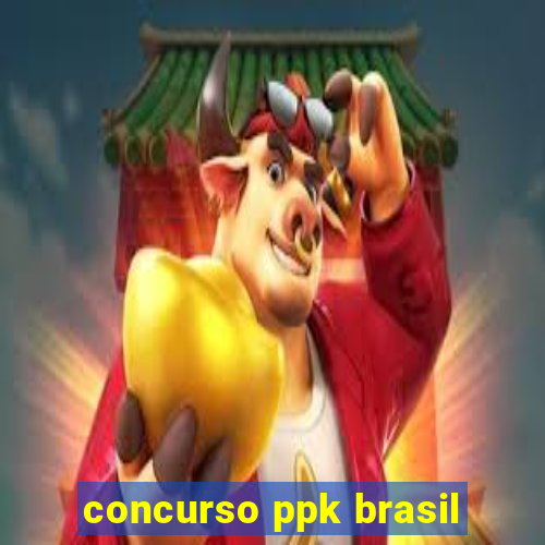 concurso ppk brasil